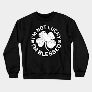 I'm Not Lucky I'm Blessed Saint Patrick Day Crewneck Sweatshirt